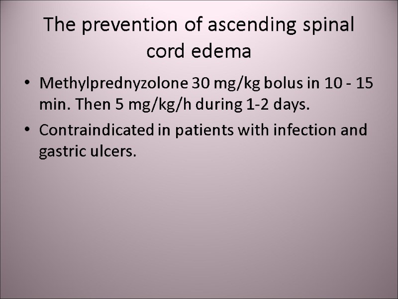 The prevention of ascending spinal cord edema Methylprednyzolone 30 mg/kg bolus in 10 -
